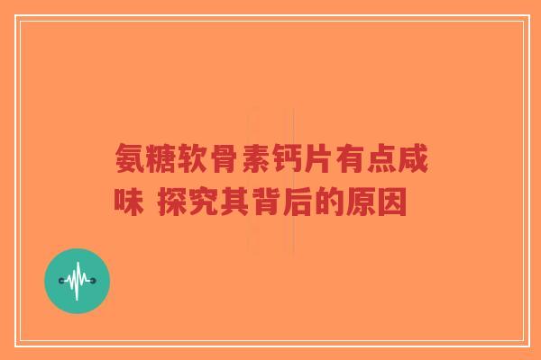 氨糖软骨素钙片有点咸味 探究其背后的原因