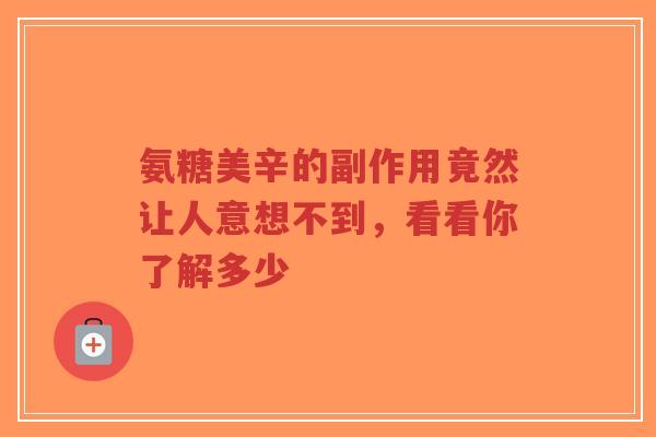 氨糖美辛的副作用竟然让人意想不到，看看你了解多少