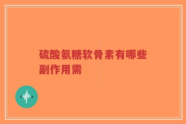 硫酸氨糖软骨素有哪些副作用需
