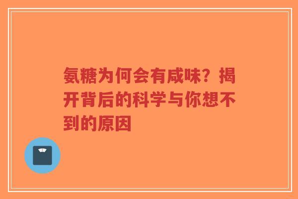 氨糖为何会有咸味？揭开背后的科学与你想不到的原因