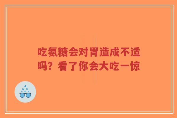 吃氨糖会对胃造成不适吗?看了你会大吃一惊 吃氨糖会对胃造成不适吗?看了你会大吃一惊
