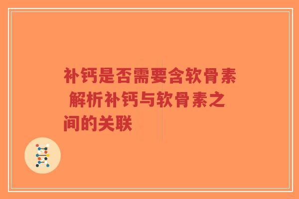 补钙是否需要含软骨素 解析补钙与软骨素之间的关联