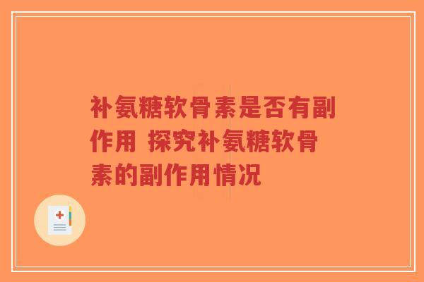 补氨糖软骨素是否有副作用 探究补氨糖软骨素的副作用情况