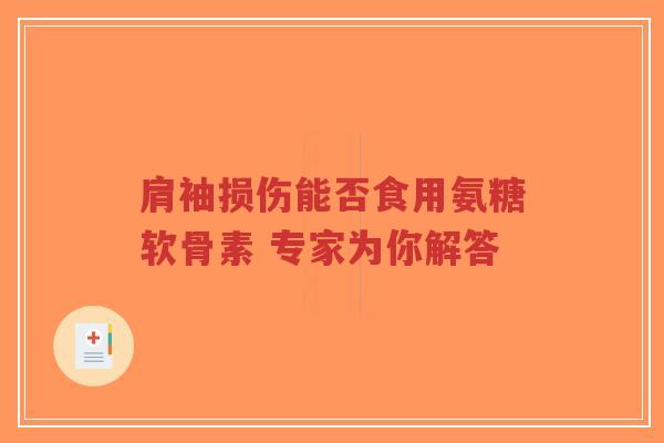 肩袖损伤能否食用氨糖软骨素 专家为你解答