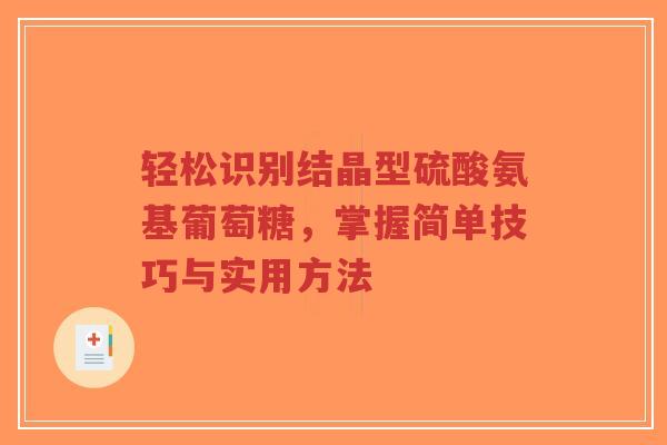 轻松识别结晶型硫酸氨基葡萄糖，掌握简单技巧与实用方法
