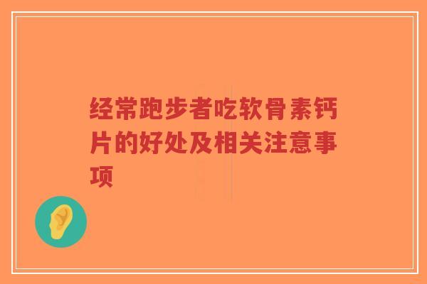 经常跑步者吃软骨素钙片的好处及相关注意事项