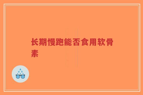 长期慢跑能否食用软骨素