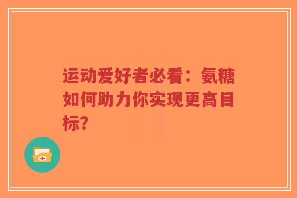 运动爱好者必看：氨糖如何助力你实现更高目标？