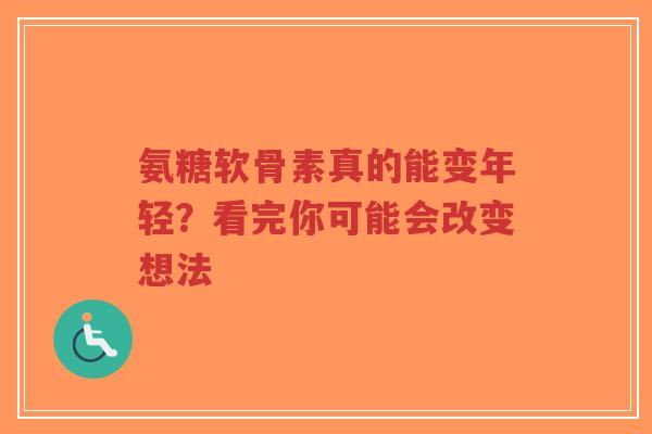 氨糖软骨素真的能变年轻？看完你可能会改变想法
